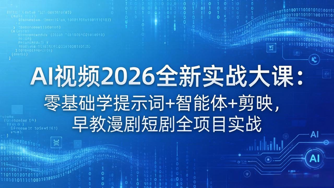 AI视频2026全新实战大课：零基础学提示词+智能体+剪映，早教漫剧短剧全项目实战-惠声资源站