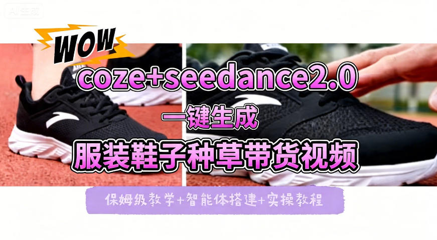 coze+即梦seedance2.0一键生成服装鞋子带货种草视频！全流程保姆级教学-惠声资源站