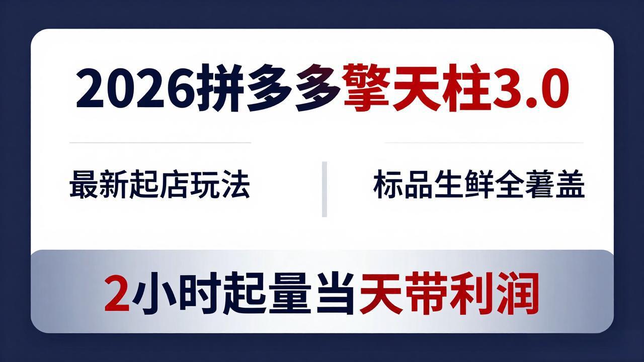 2026拼多多擎天柱 3.0-更新4月20：最新起店玩法，标品生鲜全覆盖，2小时起量当天带利润-惠声资源站