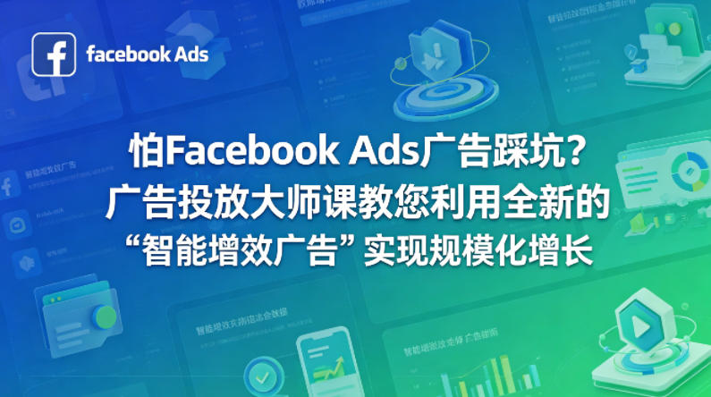 怕Facebook Ads广告踩坑？广告投放大师课教您利用全新的“智能增效广告”实现规模化增长【原创双语字幕】-惠声资源站