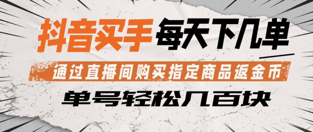 抖音买手通过直播间购买指定商品返金币，每天几单，轻松日入几张【揭秘】-惠声资源站