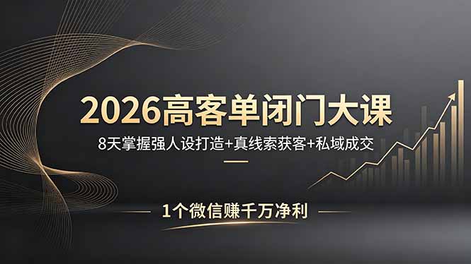 2026高客单闭门大课，8 天掌握强人设打造 + 真线索获客 + 私域成交，1 个微信赚千万净利-惠声资源站