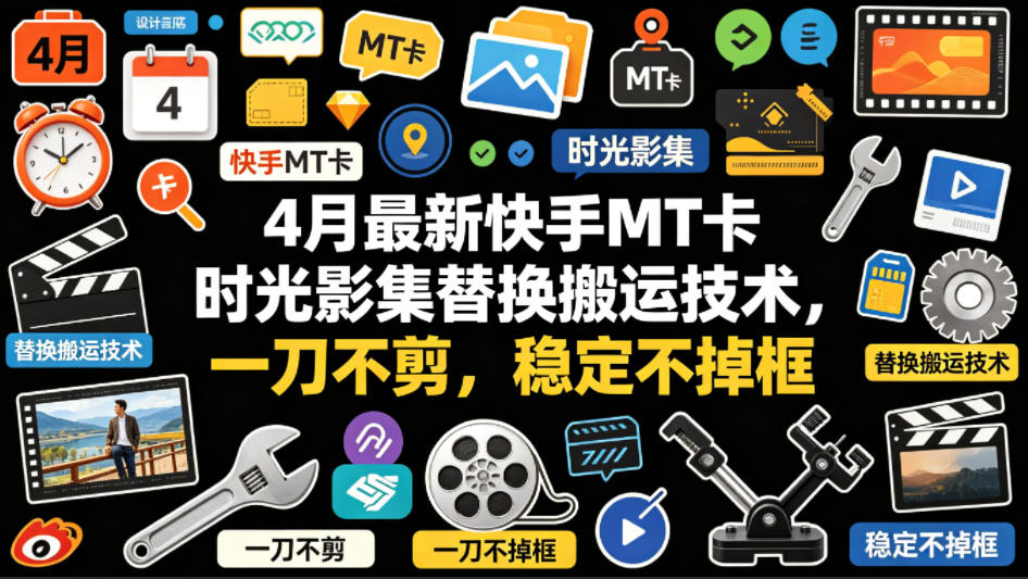 4月最新快手MT卡时光影集替换搬运技术，一刀不剪，稳定不掉框-惠声资源站
