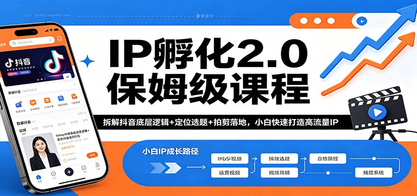 IP孵化2.0保姆级课程：拆解抖音底层逻辑+定位选题+拍剪落地，小白快速打造高流量IP-惠声资源站