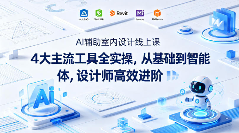 AI辅助室内设计线上课｜4大主流工具全实操，从基础到智能体，设计师高效进阶-惠声资源站