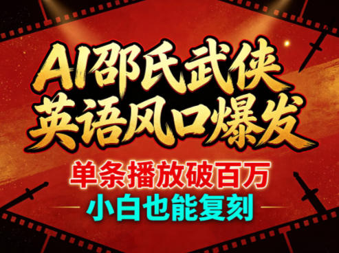 AI邵氏武侠英语风口爆发，单条播放破百万，小白也能复刻-惠声资源站