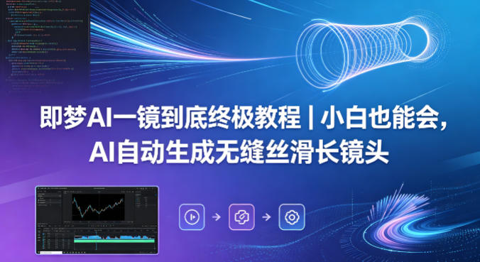 即梦AI一镜到底终极教程｜小白也能会，AI自动生成无缝丝滑长镜头-惠声资源站