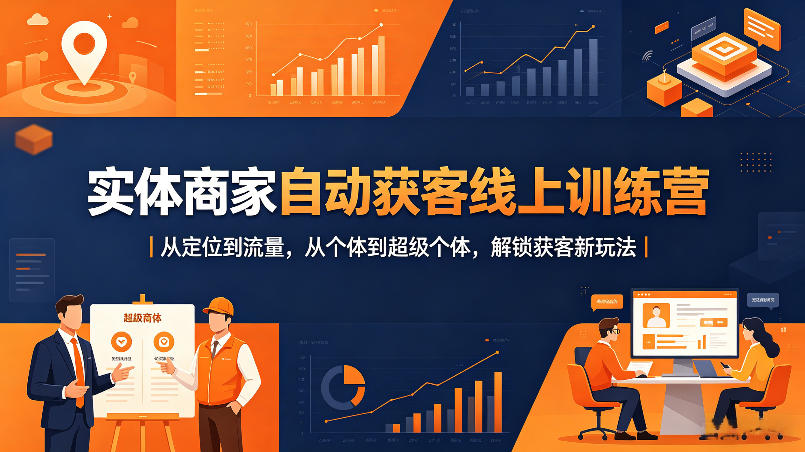 实体商家自动获客线上训练营｜从定位到流量，从个体到超级个体，解锁获客新玩法-惠声资源站