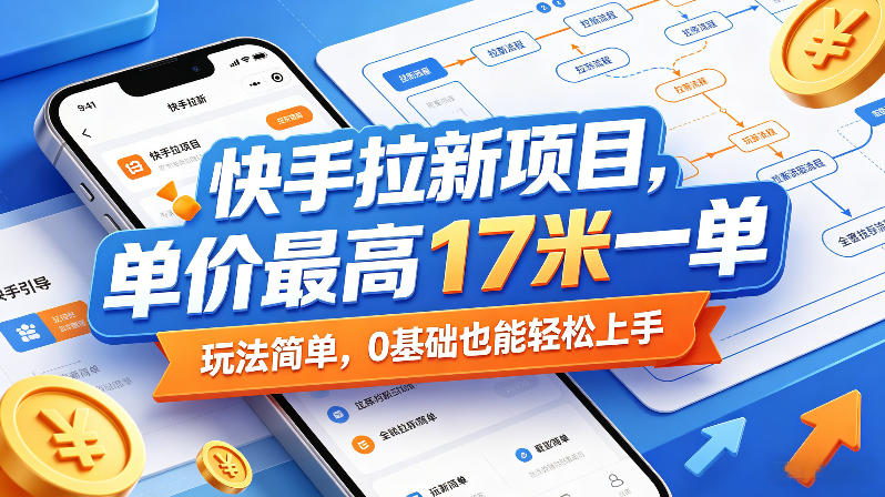 快手拉新项目，单价最高17米一单，玩法简单，0基础也能轻松上手-惠声资源站