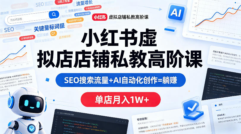 小红书虚拟店铺私教高阶课，SEO搜索流量+AI自动化创作=躺賺，单店月入1W+-惠声资源站