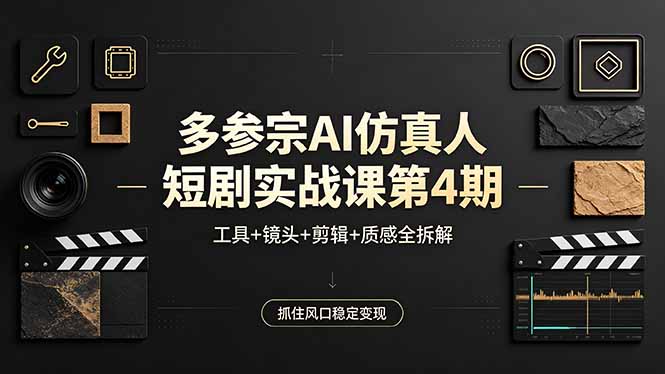 多参宗AI仿真人短剧实战课第4期，工具+镜头+剪辑+质感全拆解，抓住风口稳定变现-惠声资源站