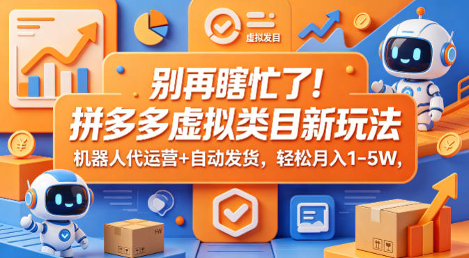 别再瞎忙了！拼多多虚拟类目新玩法，机器人代运营+自动发货，轻松月入1-5W【揭秘】-惠声资源站
