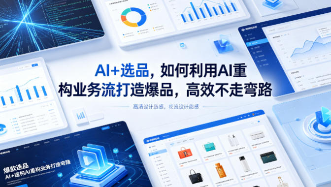 AI+选品，如何利用AI重构业务流打造爆品，高效不走弯路-惠声资源站