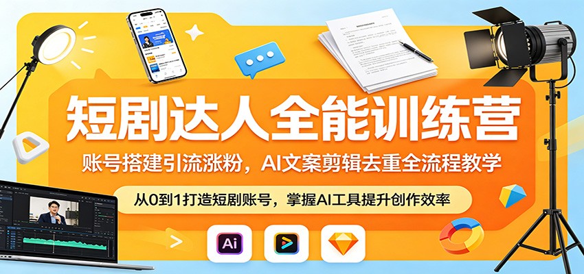 短剧达人全能训练营：账号搭建引流涨粉，AI 文案剪辑去重全流程教学-惠声资源站