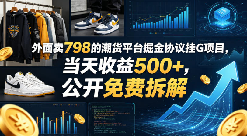 外面卖798的潮货平台掘金协议挂G项目，当天收益500+，公开免费拆解【揭秘】-惠声资源站