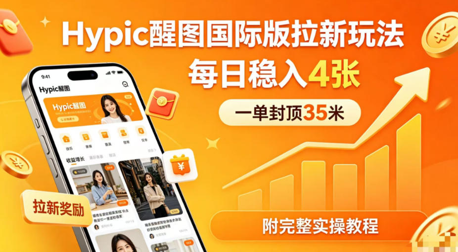 一单封顶35米，实测Hypic醒图国际版拉新玩法，每日稳入4张(附完整实操教程)-惠声资源站