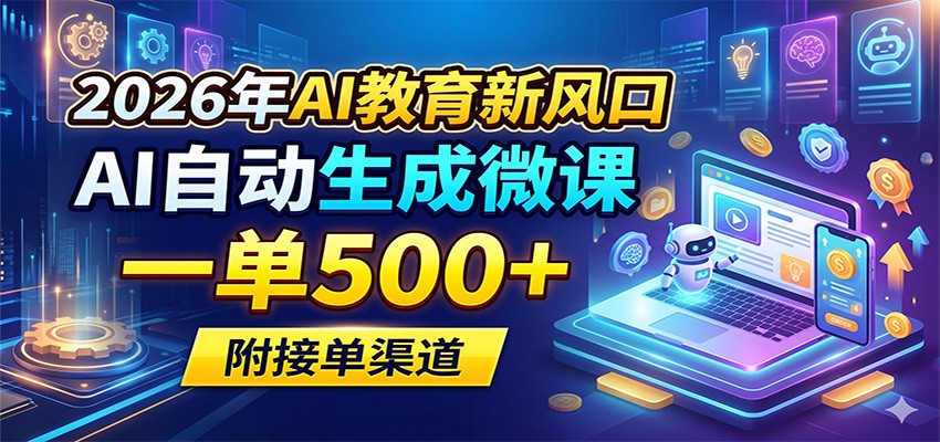 2026年AI教育新风口，AI自动生成微课，一单500+，附接单渠道-惠声资源站