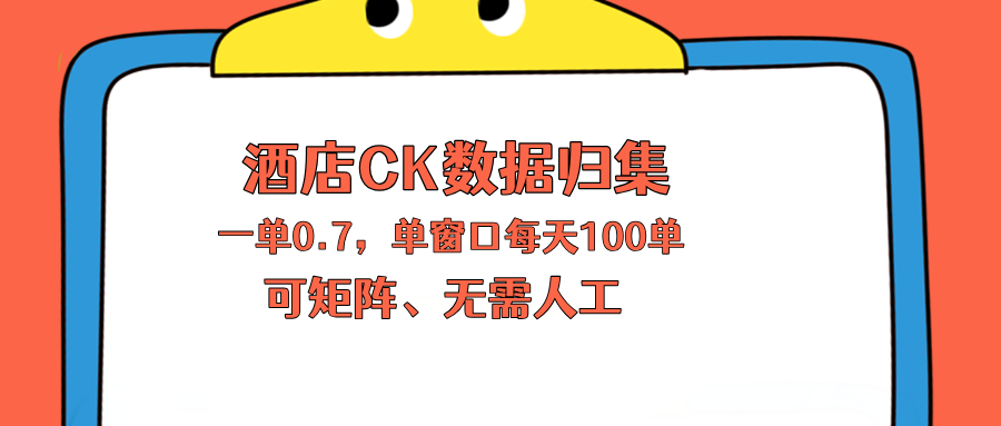 上班也能玩的酒店CK数据归集，一单0.7单窗口每天可做100单，一个人就能矩阵操作-惠声资源站