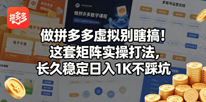 做拼多多虚拟别瞎搞！这套矩阵实操打法，长久稳定日入1K不踩坑【揭秘】-惠声资源站