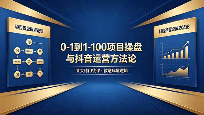 0-1到1-100怎么建？某大佬门徒课教透项目操盘底层逻辑+抖音运营必成方法论-惠声资源站