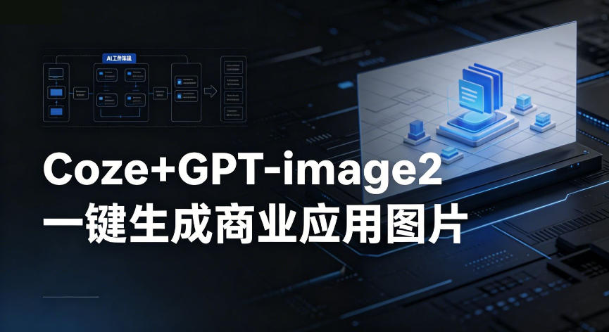 【Coze工作流搭建实操教程】coze+GPT-image2一键生成商业应用图片，全流程保姆级教学-惠声资源站