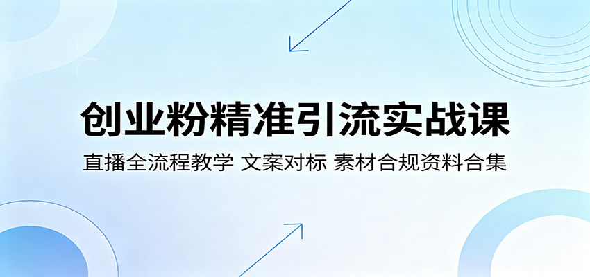 创业粉精准引流实战课：直播全流程教学，文案对标，素材合规资料合集-惠声资源站