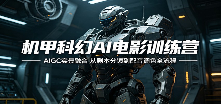 机甲科幻AI电影训练营：AIGC实景融合，从剧本分镜到配音调色全流程-惠声资源站