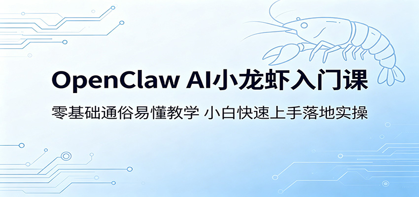 OpenClaw AI小龙虾入门课：零基础通俗易懂教学，小白快速上手落地实操-惠声资源站