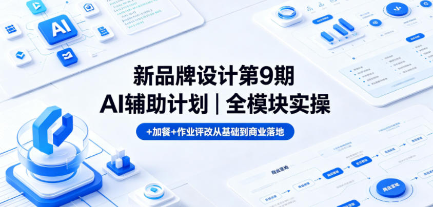 新品牌设计第9期AI辅助计划｜全模块实操+加餐+作业评改从基础到商业落地-惠声资源站