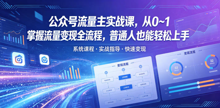 公众号流量主实战课，从0~1掌握流量变现全流程，普通人也能轻松上手-惠声资源站