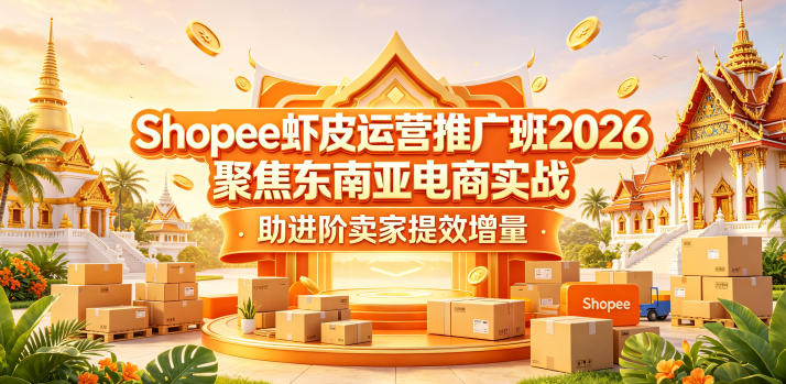 Shopee虾皮运营推广班2026，聚焦东南亚电商实战，助进阶卖家提效增量-惠声资源站