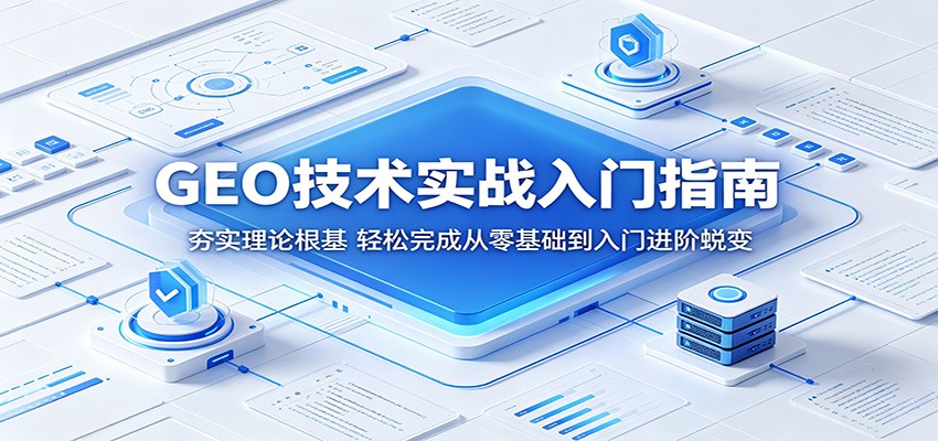 GEO技术实战入门指南：夯实理论根基，轻松完成从零基础到入门进阶蜕变-惠声资源站