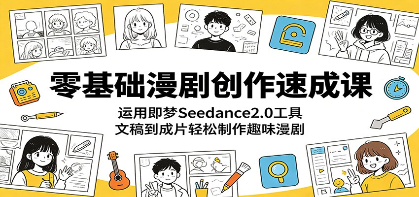 零基础漫剧创作速成课：运用即梦Seedance2.0工具，文稿到成片轻松制作趣味漫剧-惠声资源站