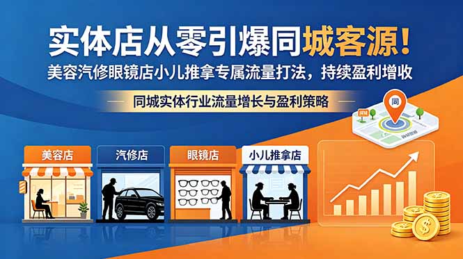 实体店从零引爆同城客源！美容汽修眼镜店小儿推拿专属流量打法，持续盈利增收-惠声资源站