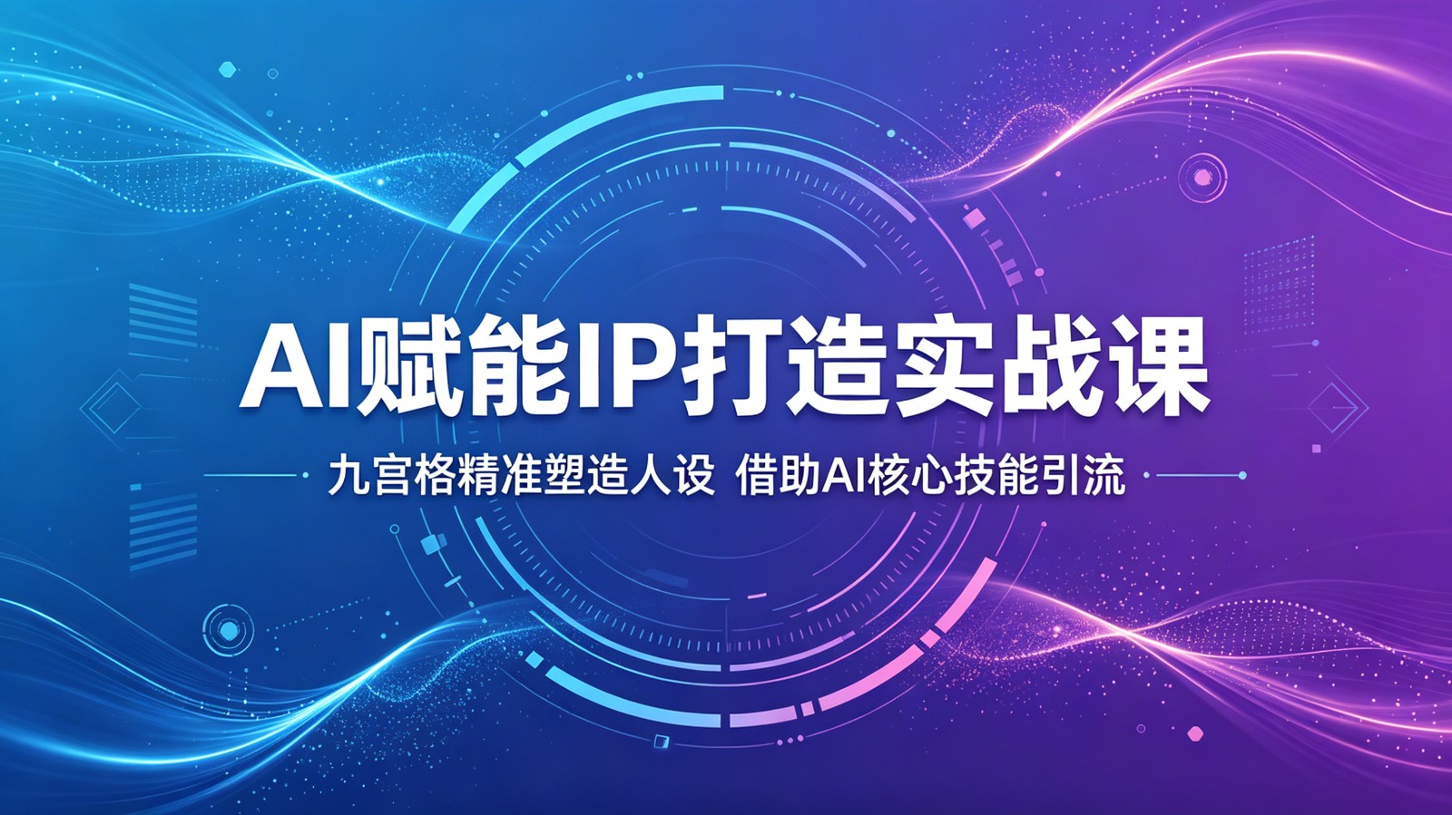 AI赋能IP打造实战课：九宫格精准塑造人设，借助AI核心技能引流-惠声资源站