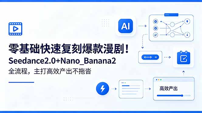 零基础快速复刻爆款漫剧！Seedance2.0+Nano_Banana2全流程，主打高效产出不拖沓-惠声资源站