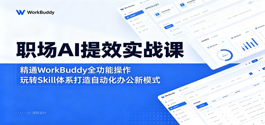 职场AI提效实战课：精通WorkBuddy全功能操作，玩转Skill体系打造自动化办公新模式-惠声资源站