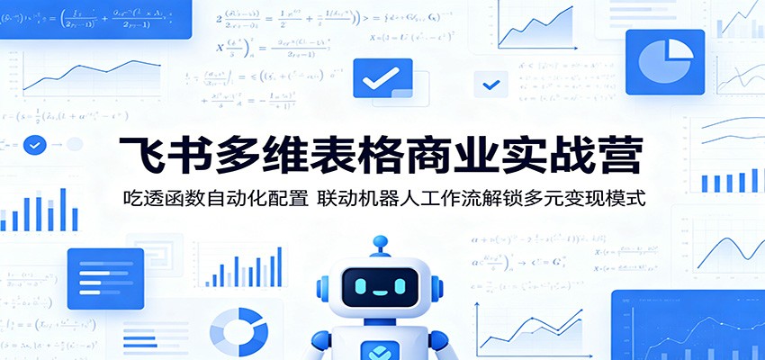 飞书多维表格商业实战营：吃透函数自动化配置，联动机器人工作流解锁多元变现模式-惠声资源站