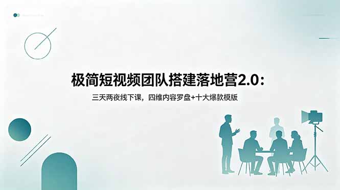 极简短视频团队搭建落地营2.0：三天两夜线下课，四维内容罗盘+十大爆款模版-惠声资源站