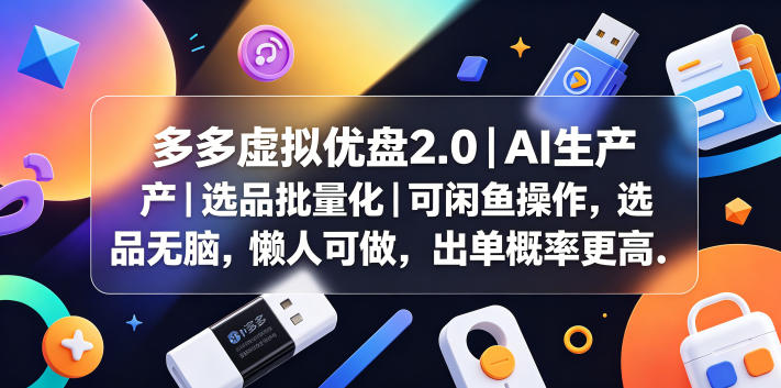 多多虚拟优盘2.0丨AI生产丨选品批量化丨可闲鱼操作，选品无脑，懒人可做，出单概率更高-惠声资源站