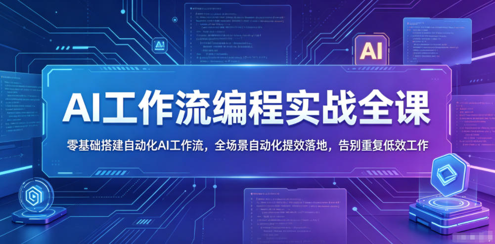 AI工作流编程实战全课，零基础搭建自动化AI工作流，全场景自动化提效落地，告别重复低效工作-惠声资源站