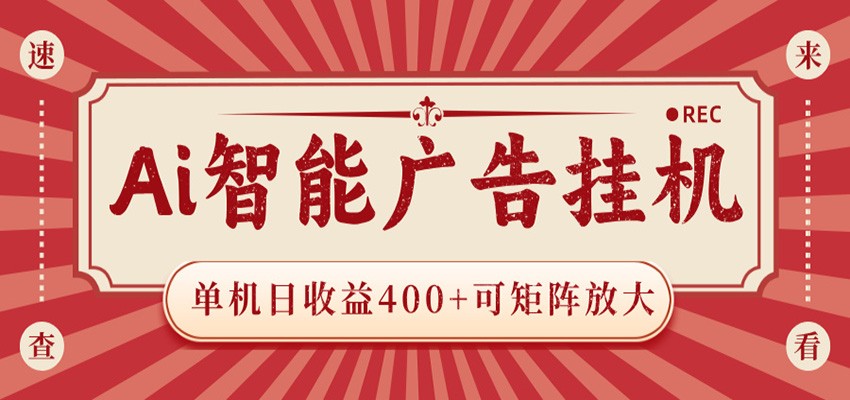 AI智能广告挂机 单机日收益400+ 可矩阵放大 设备越多收益越大 背靠大平台 绿色稳定-惠声资源站