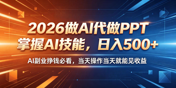 2026做AI代做PPT，掌握AI技能，日入500+，AI副业挣钱必看，当天操作当天就能见收益【揭秘】-惠声资源站