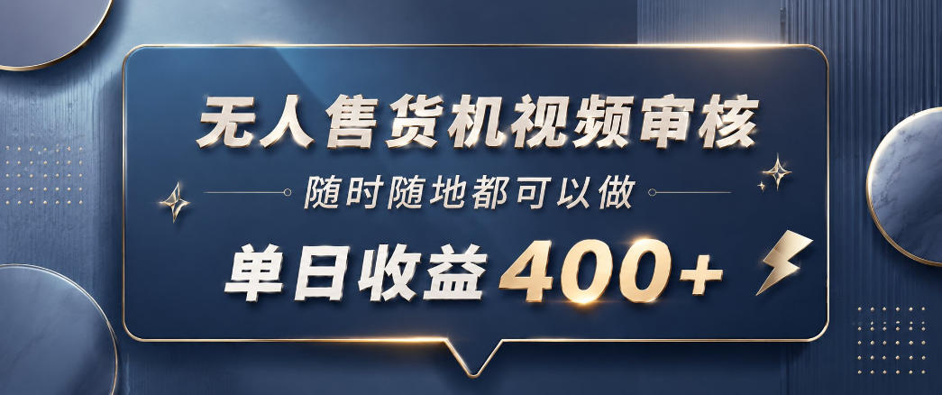 无人售货机视频审核，一部手机随时随地都可以做，10秒一单，单日收益400+【揭秘】-惠声资源站