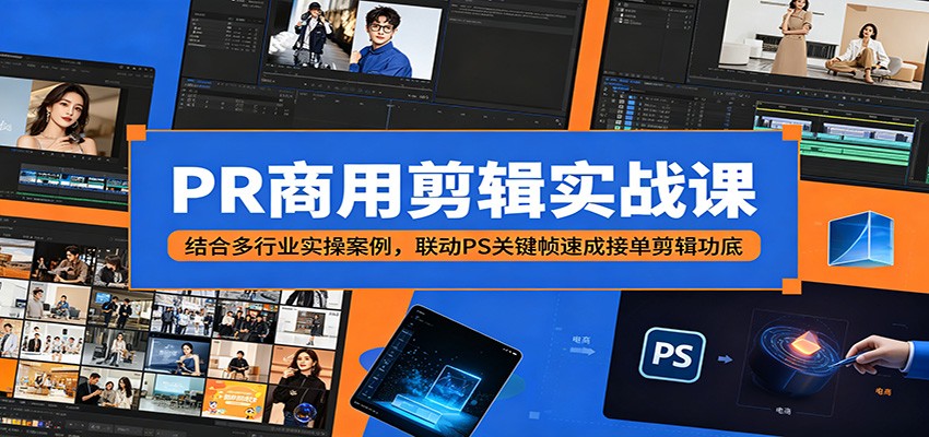 PR商用剪辑实战课：结合多行业实操案例，联动PS关键帧速成接单剪辑功底-惠声资源站