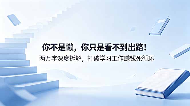 付费文章：你不是懒，你只是看不到出路！两万字深度拆解，打破学习工作赚钱死循环-惠声资源站