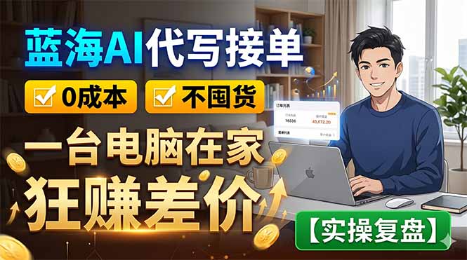 蓝海AI代写接单：0成本不囤货，一台电脑在家狂赚差价【实操复盘】-惠声资源站