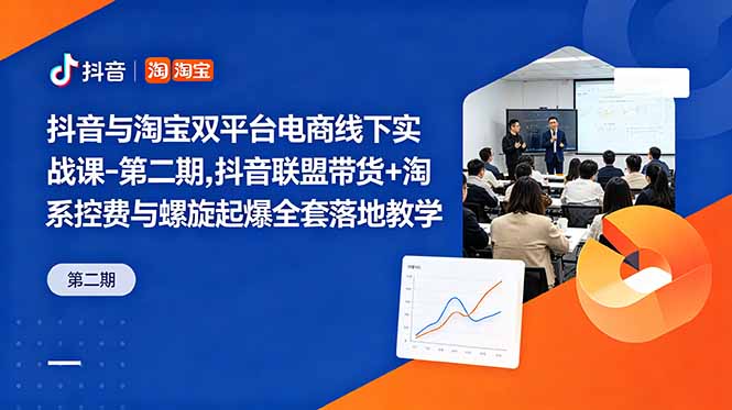 抖音与淘宝双平台电商线下实战课-第二期，抖音联盟带货+淘系控费与螺旋起爆全套落地教学-惠声资源站