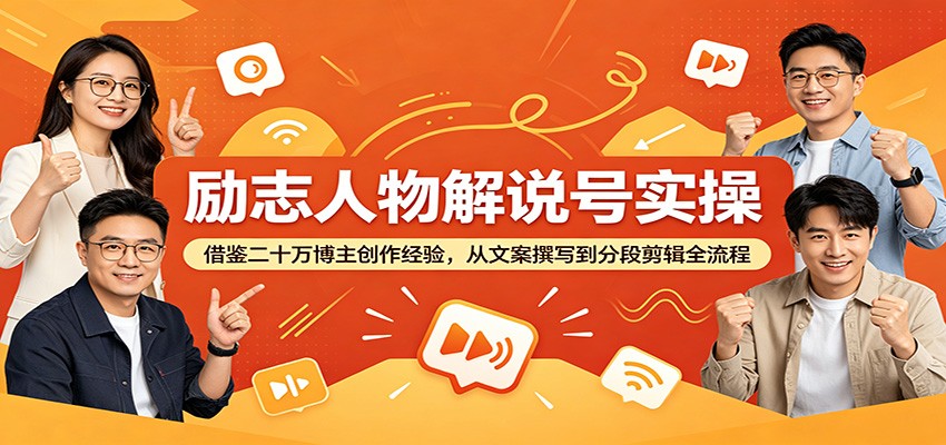 励志人物解说号实操：借鉴二十万博主创作经验，从文案撰写到分段剪辑全流程-惠声资源站