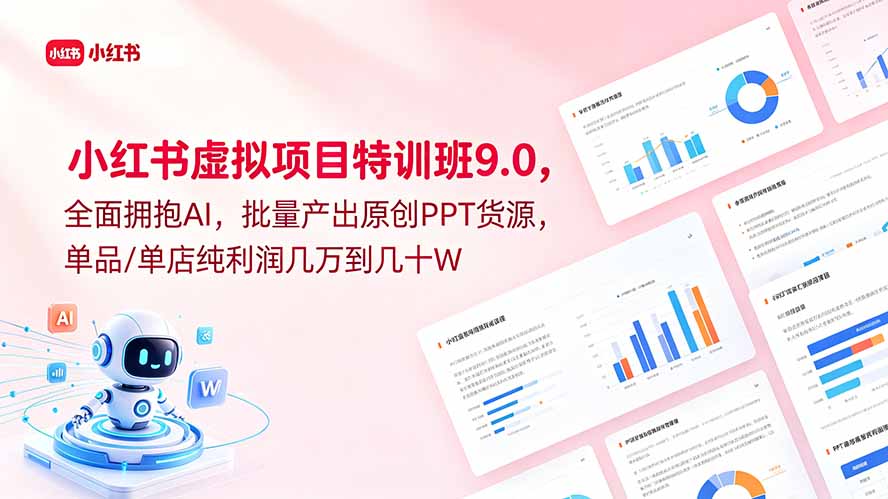 小红书虚拟项目特训班9.0，全面拥抱AI，批量产出原创PPT货源，单品/单店纯利润几万到几十W-惠声资源站